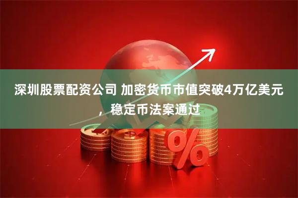 深圳股票配资公司 加密货币市值突破4万亿美元，稳定币法案通过